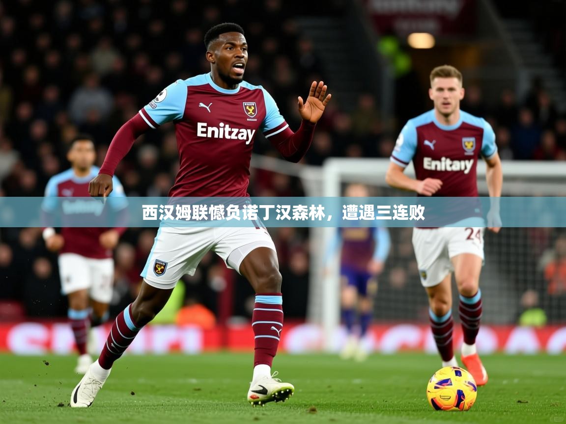 2025开云体育app官网入口西汉姆联憾负诺丁汉森林，遭遇三连败  第4张