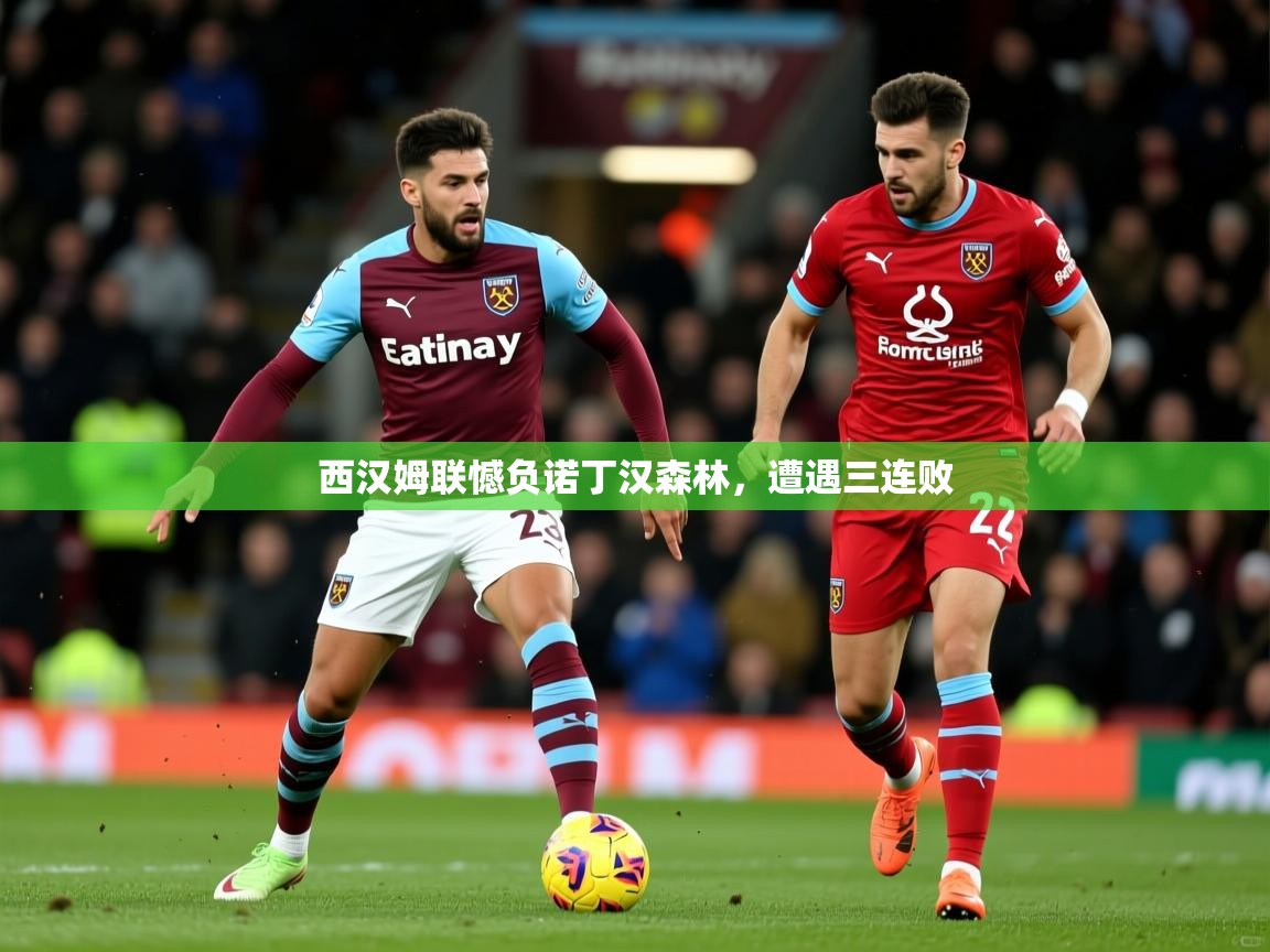 2025开云体育app官网入口西汉姆联憾负诺丁汉森林，遭遇三连败  第3张