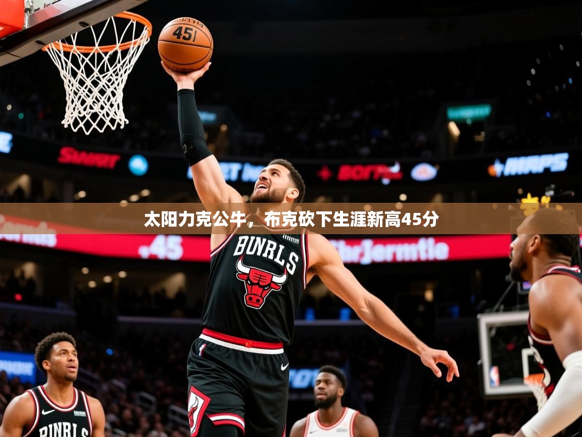 2025开云体育app下载太阳力克公牛，布克砍下生涯新高45分