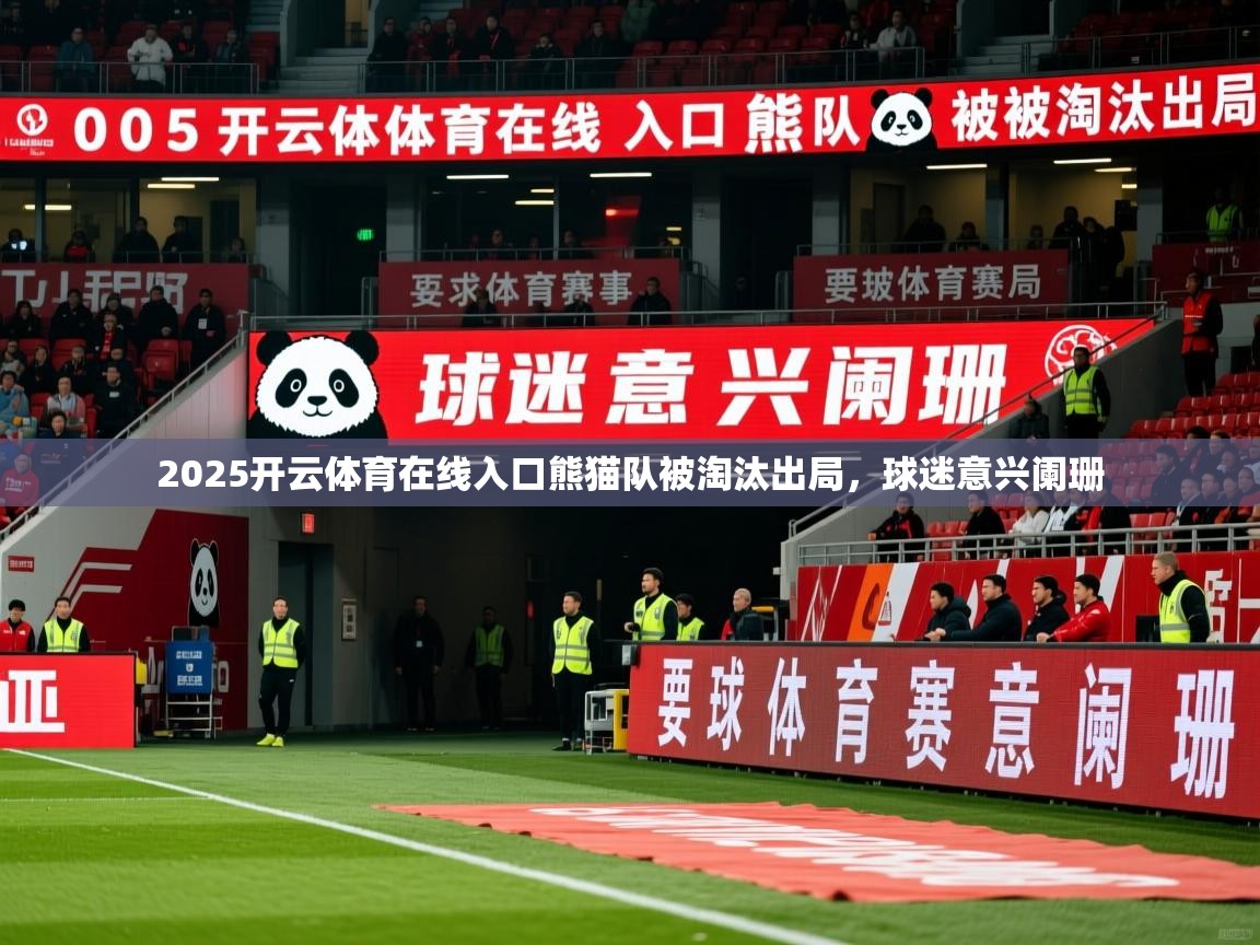 2025开云体育在线入口熊猫队被淘汰出局，球迷意兴阑珊